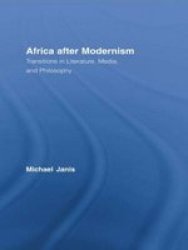 Africa after Modernism: Transitions in Literature, Media, and Philosophy Routledge Studies in Cultural History