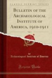 Bulletin Of The Archaeological Institute Of America 1910-1911 Vol. 2 Classic Reprint Paperback