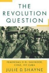 The Revolution Question - Feminisms in El Salvador, Chile, and Cuba