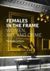 Females In The Frame - Women Art And Crime Paperback 1ST Ed. 2019