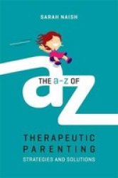 The A-z Of Therapeutic Parenting - Strategies And Solutions Paperback