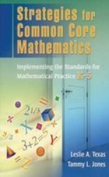 Strategies For Common Core Mathematics - Implementing The Standards For Mathematical Practice K-5 Hardcover