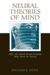 Neural Theories of Mind - Why the Mind-brain Problem May Never be Solved