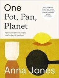 One: Pot Pan Planet - A Greener Way To Cook For You Your Family And The Planet Hardcover Edition