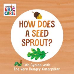 How Does A Seed Sprout? - Life Cycles With The Very Hungry Caterpillar Board Book