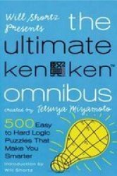 Will Shortz Presents The Ultimate KenKen Omnibus: 500 Easy to Hard Logic Puzzles That Make You Smarter