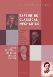 Exploring Classical Mechanics - A Collection Of 350+ Solved Problems For Students Lecturers And Researchers - Second Revised And Enlarged English Edition Paperback