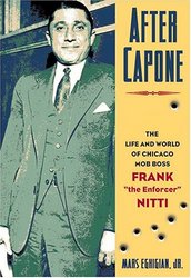 After Capone: The Life And World Of Chicago Mob Boss Frank "the Enforcer" Nitti
