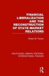Financial Liberalization And The Reconstruction Of State-market Relations Paperback