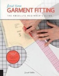 First Time Garment Fitting - The Absolute Beginner& 39 S Guide - Learn By Doing Step-by-step Basics + Projects Paperback