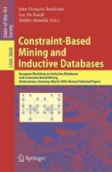 Constraint-based Mining And Inductive Databases - European Workshop On Inductive Databases And Constraint Based Mining Hinterzarten Germany March 11-13 2004 Revised Selected Papers Paperback 2006 Ed.