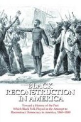 Black Reconstruction In America - Toward A History Of The Part Which Black Folk Played In The Attempt To Reconstruct Democracy In America 1860-1880 Hardcover