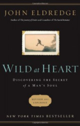 Wild at Heart - Discovering the Secret of a Man's Soul