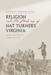 Religion and the Making of Nat Turner's Virginia: Baptist Community and Conflict, 1740-1840 The American South Series