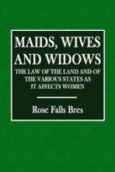 Maids Wives And Widows - The Law Of The Land And Of The Various States As It Affects Women Paperback