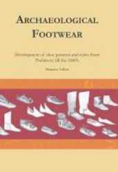 Archaeological Footwear Development Of Shoe Patterns And Styles From Prehistory Til The 1600&#39 S Hardcover