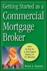Getting Started As A Commercial Mortgage Broker - How To Get To A Six-figure Salary In 12 Months Hardcover