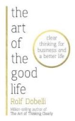 The Art Of The Good Life - Clear Thinking For Business And A Better Life - From & 39 One Of Europe& 39 S Finest Minds& 39 Matt Ridley Hardcover