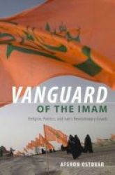 Vanguard Of The Imam - Religion Politics And Iran& 39 S Revolutionary Guards Hardcover