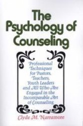 Psychology of Counseling - Professional Techniques for Pastors, Teachers, Youth Leaders and All Who are Engaged in the Incomparable Art of Counseling