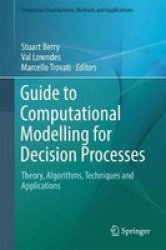 Guide To Computational Modelling For Decision Processes 2017 - Theory Algorithms Techniques And Applications Hardcover