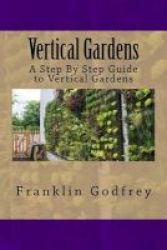 Vertical Gardens - A Step By Step Guide To Vertical Gardens Paperback