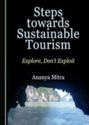 Steps Towards Sustainable Tourism - Explore Don& 39 T Exploit Hardcover Unabridged Edition
