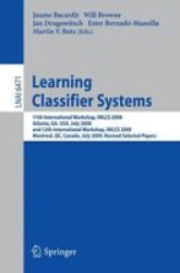 Learning Classifier Systems - 11TH International Workshop Iwlcs 2008 Atlanta Ga Usa July 13 2008 And 12TH International Workshop Iwlcs 2009 Montreal Qc Canada July 9 2009 Revised Selected Papers Paperback Edition.