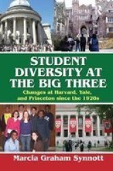 Student Diversity At The Big Three - Changes At Harvard Yale And Princeton Since The 1920S Paperback