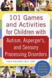 101 Games and Activities for Children With Autism, Aspergers and Sensory Processing Disorders by Tara Delaney