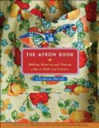 The Apron Book: Making, Wearing, and Sharing a Bit of Cloth and Comfort