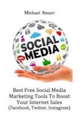 Social Media - Best Free Social Media Marketing Tools To Boost Your Internet S: Facebook Twitter Instagram Paperback