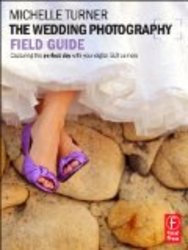 The Wedding Photography Field Guide: Capturing the perfect day with your digital SLR camera