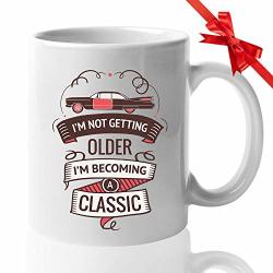 Vintage Car Coffee Mug 11OZ - I'm Not Getting Older I'm Becoming A Classic - Antique Vehicle Old Retro Rolls Royce Cadillac Porsche Driver