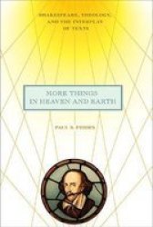 More Things In Heaven And Earth - Shakespeare Theology And The Interplay Of Texts Hardcover