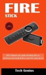 Fire Stick - 2019 Ultimate User Guide Including How To Jail Break And Install Kodi On Your Fire Stick Device Paperback