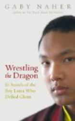 Wrestling the Dragon: In Search of the Boy Lama Who Defied China
