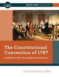 The Constitutional Convention Of 1787 - Constructing The American Republic Paperback