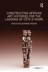 Constructing African Art Histories For The Lagoons Of C Te D'ivoire