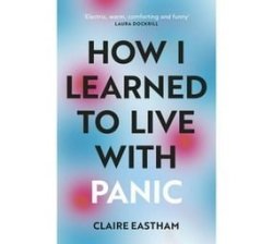 How I Learned To Live With Panic - An Honest And Intimate Exploration On How To Cope With Panic Attacks Paperback