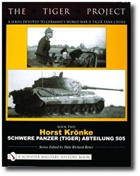 The Tiger Project: A Series Devoted To Germanys World War II Tiger Tank Crews: Book 2: Horst Kr Nke Schwere Panzer Tiger Abteilung 505 Dale Richard Ritter
