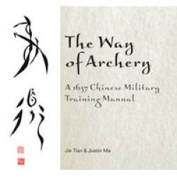 Way Of Archery - A 1637 Chinese Military Training Manual Hardcover
