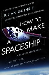 How To Make A Spaceship - A Band Of Renegades An Epic Race And The Birth Of Private Space Flight Paperback