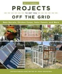 Do-it-yourself Projects To Get You Off The Grid - Rain Barrels Chicken Coops Solar Panels And More Paperback