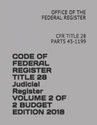 Code Of Federal Register Title 28 Judicial Register Volume 2 Of 2 Budget Edition 2018 - Cfr Title 28 Parts 43-1199 Paperback
