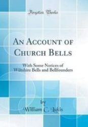 An Account Of Church Bells - With Some Notices Of Wiltshire Bells And Bellfounders Classic Reprint Hardcover