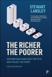The Richer The Poorer - How Britain Enriched The Few And Failed The Poor. A 200-YEAR History Paperback