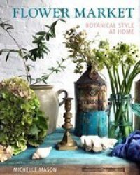 Flower Market - Botanical Style At Home Hardcover None Ed.