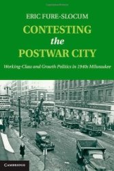 Contesting The Postwar City: Working-class And Growth Politics In 1940S Milwaukee