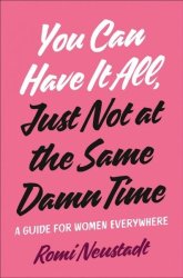 You Can Have It All Just Not At The Same Damn Time - Romi Neustadt Hardcover
